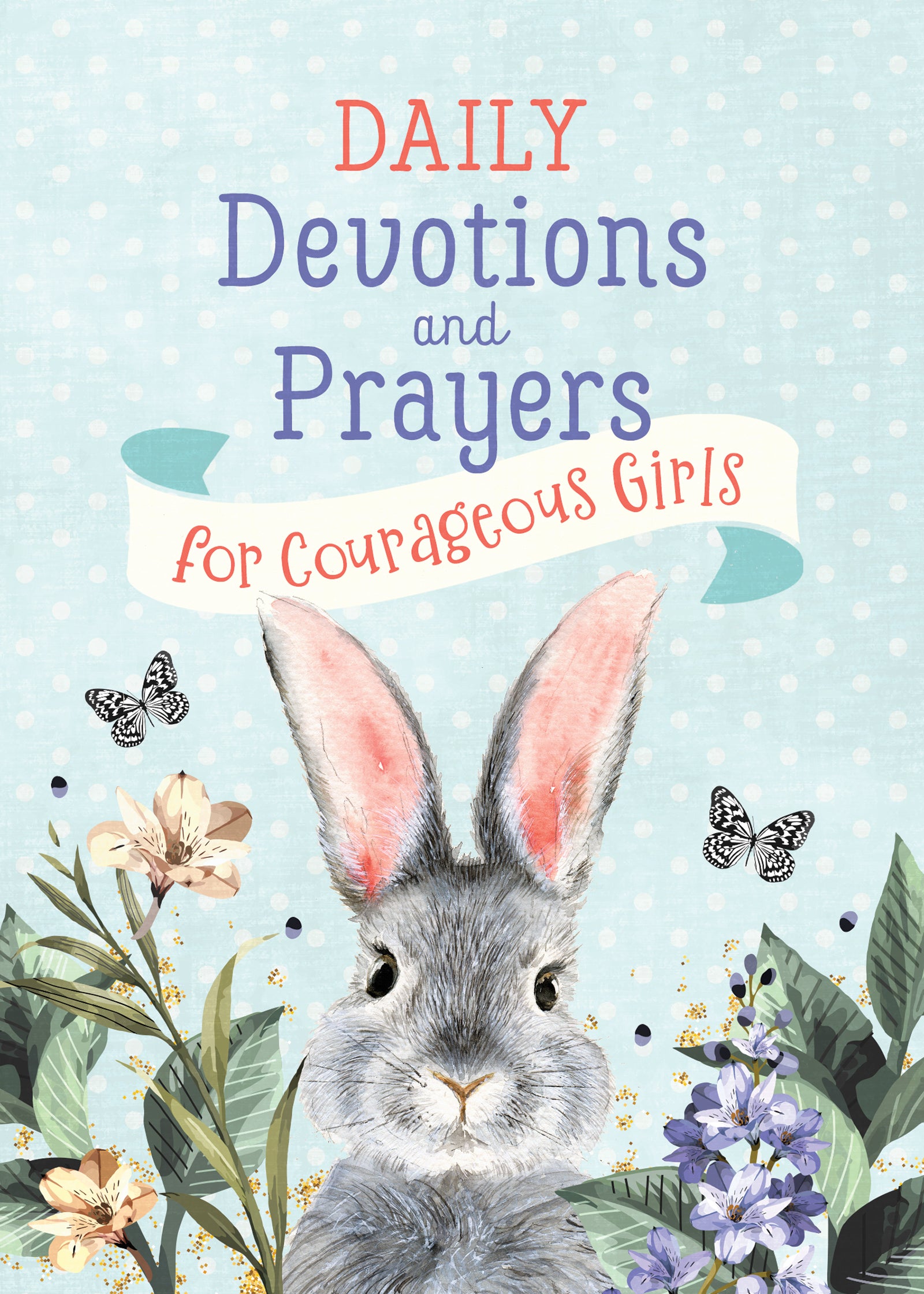 Daily Devotions and Prayers for Courageous Girls - The Christian Gift Company