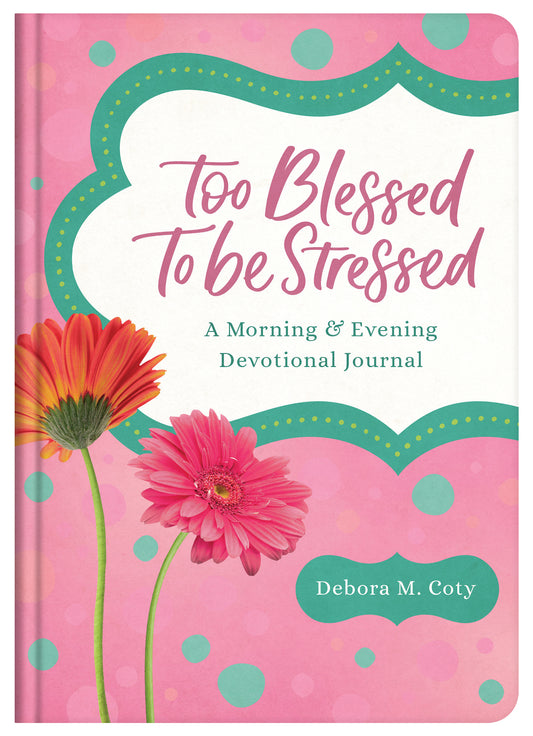 Too Blessed to Be Stressed: A Morning & Evening Devotional Journal - The Christian Gift Company