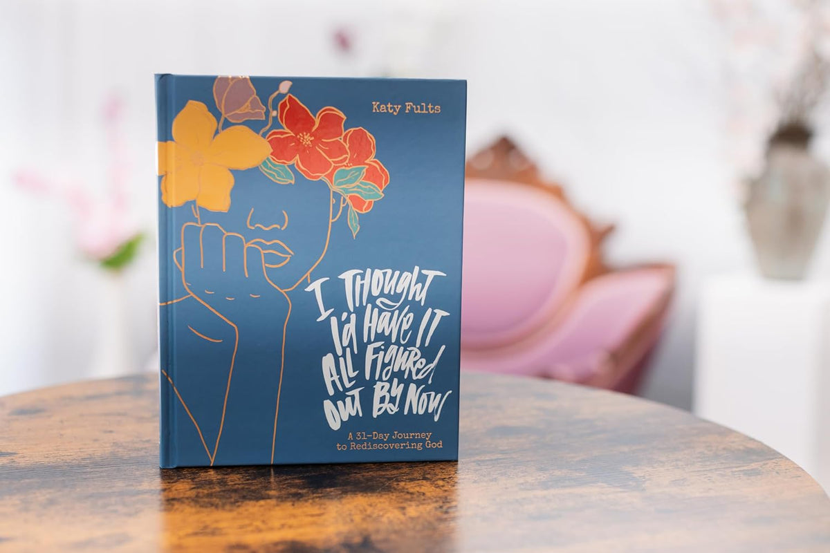 I Thought I'd Have It All Figured Out by Now: A 31-Day Journey to Rediscovering God