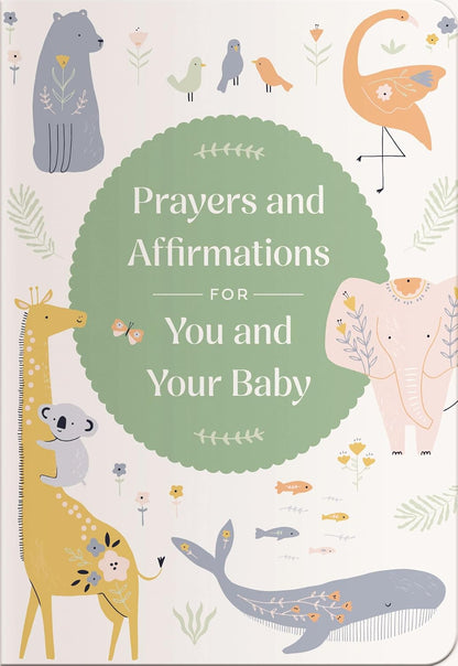 Prayers and Affirmations for You and Your Baby: Devotional for New and Expectant Mothers